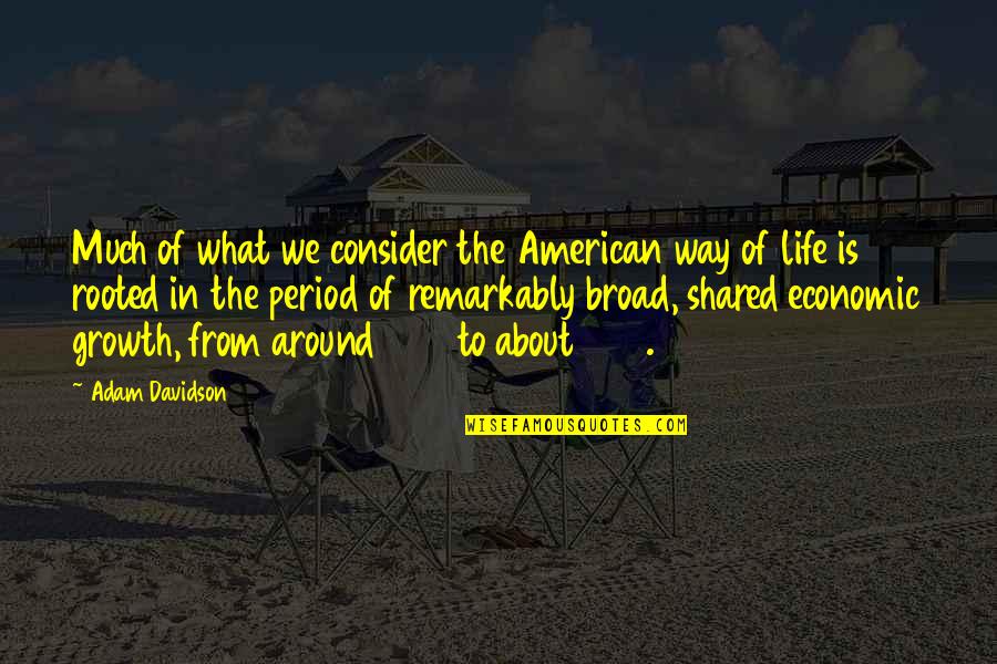What Is Life About Quotes By Adam Davidson: Much of what we consider the American way