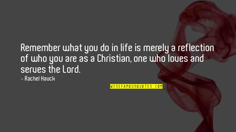 What Is Life Christian Quotes By Rachel Hauck: Remember what you do in life is merely