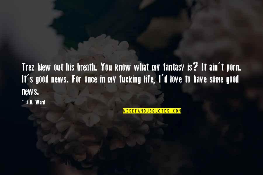 What Is Life For You Quotes By J.R. Ward: Trez blew out his breath. You know what What Is Life For You Quotes By J.R. Ward: Trez blew out his breath. You know what