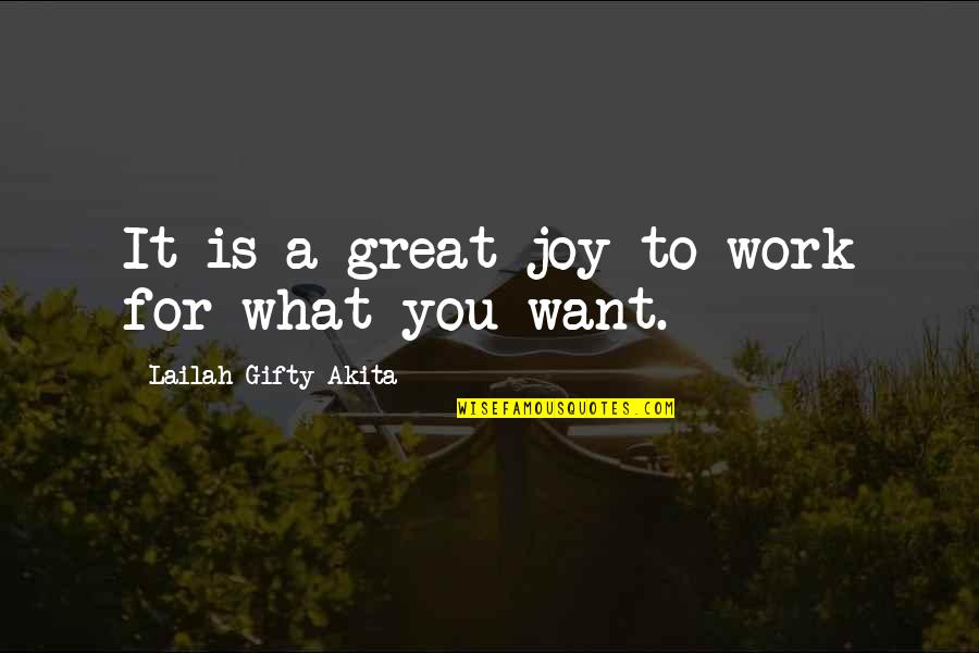 What Is Life For You Quotes By Lailah Gifty Akita: It is a great joy to work for What Is Life For You Quotes By Lailah Gifty Akita: It is a great joy to work for