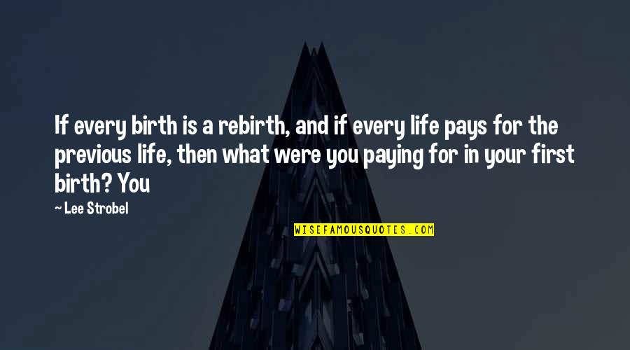 What Is Life For You Quotes By Lee Strobel: If every birth is a rebirth, and if What Is Life For You Quotes By Lee Strobel: If every birth is a rebirth, and if