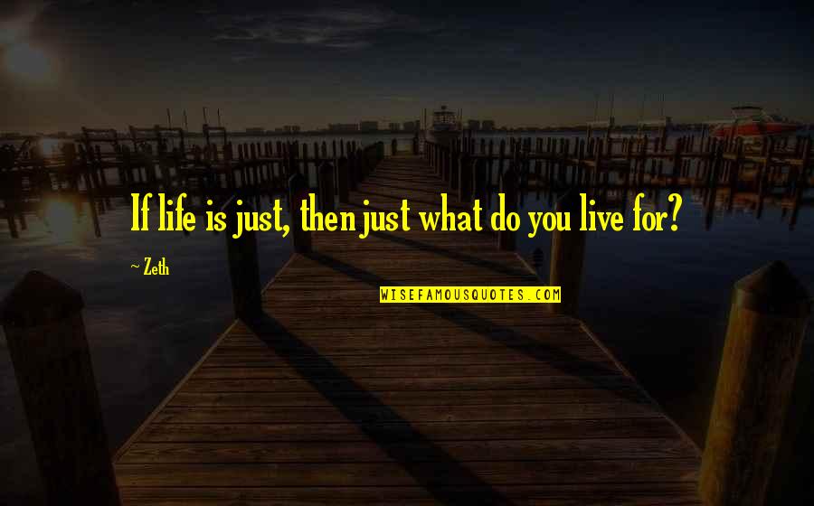What Is Life For You Quotes By Zeth: If life is just, then just what do