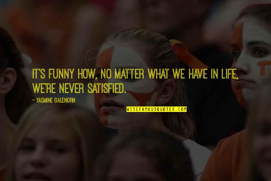 What Is Life Funny Quotes By Yasmine Galenorn: It's funny how, no matter what we have What Is Life Funny Quotes By Yasmine Galenorn: It's funny how, no matter what we have