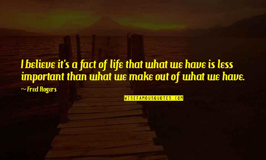 What Is Life Quotes By Fred Rogers: I believe it's a fact of life that
