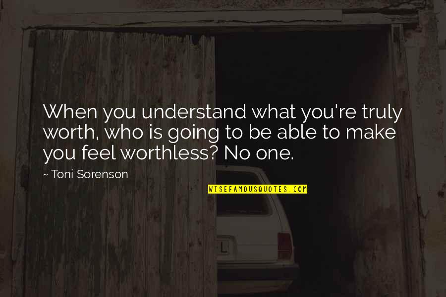 What Is Life Quotes By Toni Sorenson: When you understand what you're truly worth, who