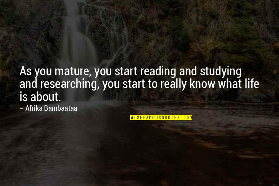 What Is Life To You Quotes By Afrika Bambaataa: As you mature, you start reading and studying
