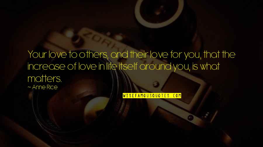 What Is Life To You Quotes By Anne Rice: Your love to others, and their love for