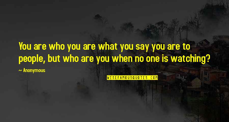 What Is Life To You Quotes By Anonymous: You are who you are what you say