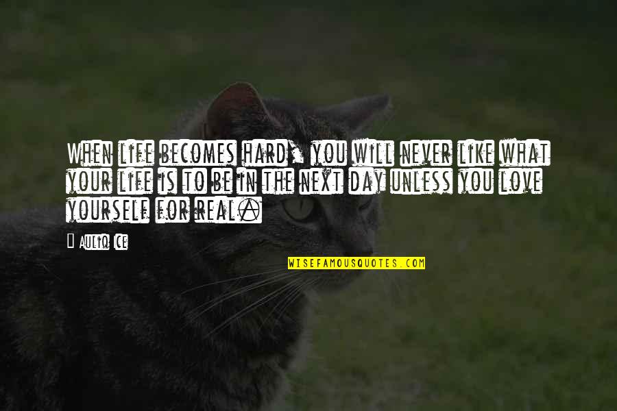 What Is Life To You Quotes By Auliq Ice: When life becomes hard, you will never like