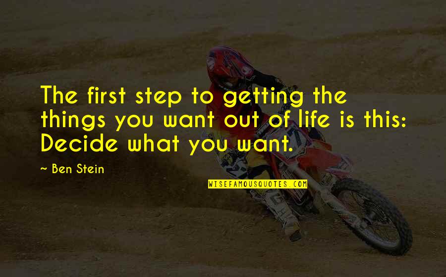 What Is Life To You Quotes By Ben Stein: The first step to getting the things you