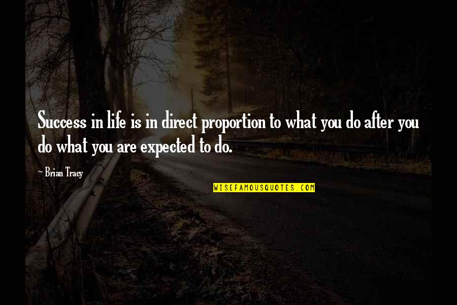 What Is Life To You Quotes By Brian Tracy: Success in life is in direct proportion to