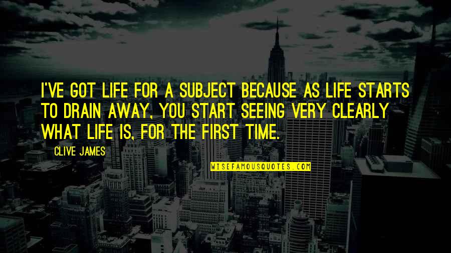 What Is Life To You Quotes By Clive James: I've got life for a subject because as