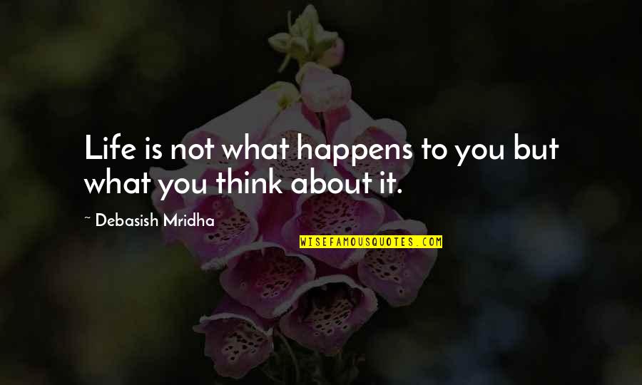 What Is Life To You Quotes By Debasish Mridha: Life is not what happens to you but