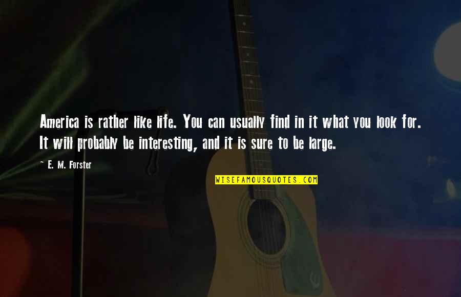 What Is Life To You Quotes By E. M. Forster: America is rather like life. You can usually