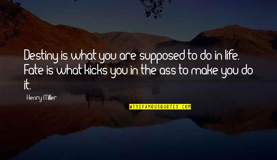 What Is Life To You Quotes By Henry Miller: Destiny is what you are supposed to do