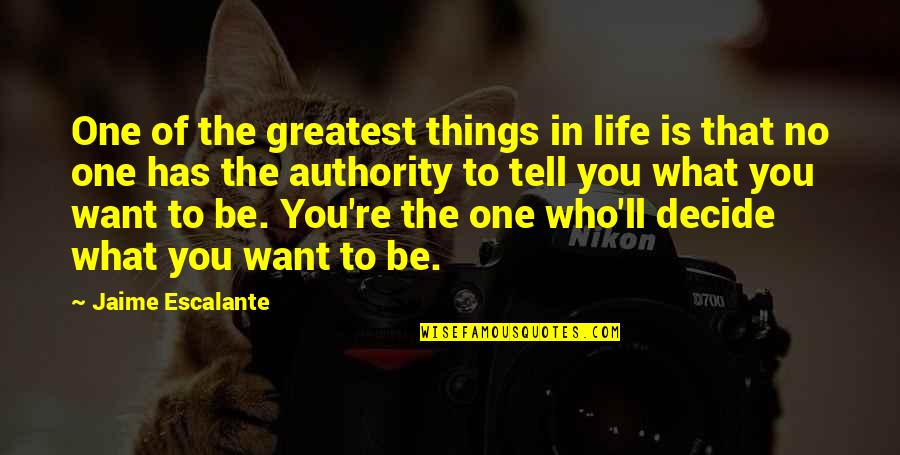 What Is Life To You Quotes By Jaime Escalante: One of the greatest things in life is