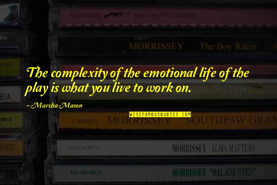 What Is Life To You Quotes By Marsha Mason: The complexity of the emotional life of the