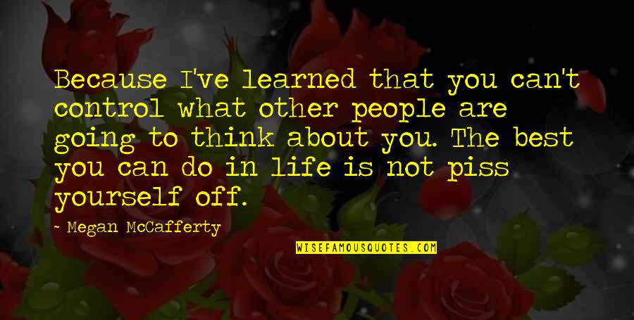 What Is Life To You Quotes By Megan McCafferty: Because I've learned that you can't control what