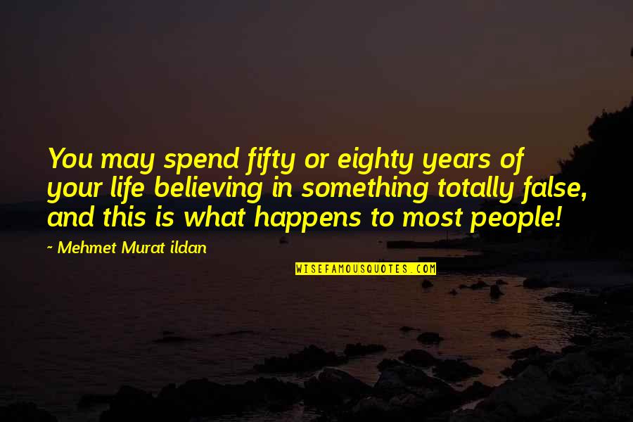 What Is Life To You Quotes By Mehmet Murat Ildan: You may spend fifty or eighty years of