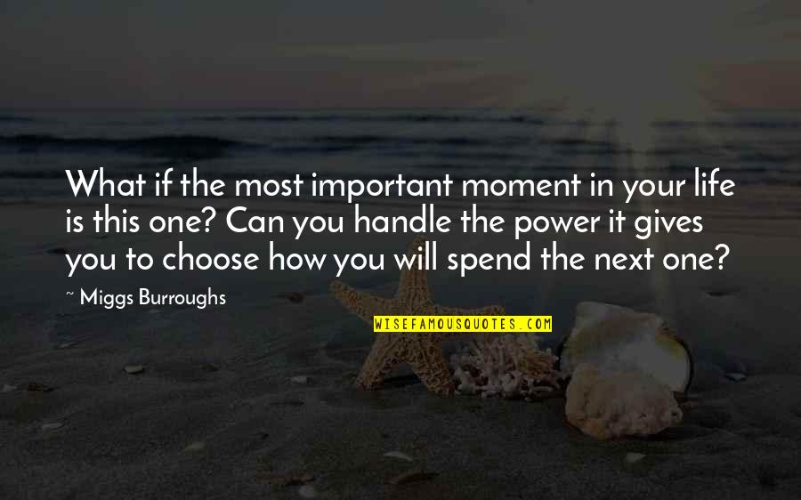 What Is Life To You Quotes By Miggs Burroughs: What if the most important moment in your