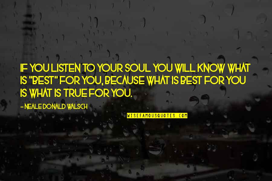 What Is Life To You Quotes By Neale Donald Walsch: If you listen to your soul you will