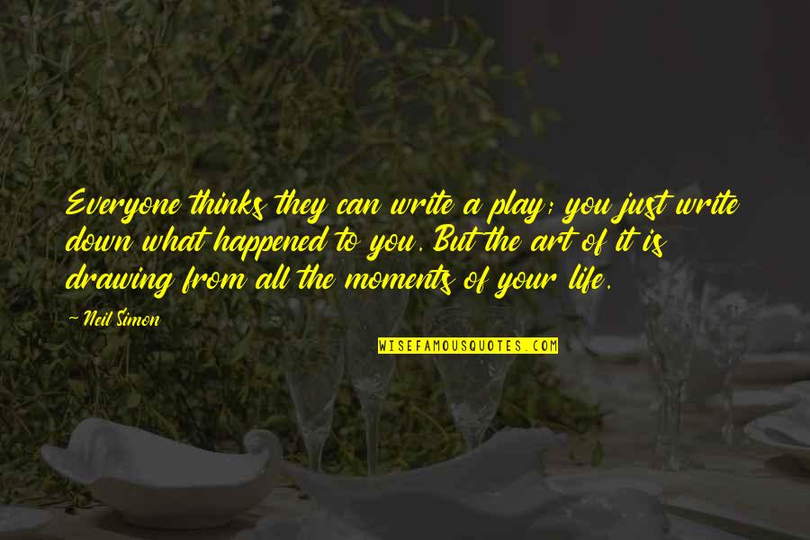 What Is Life To You Quotes By Neil Simon: Everyone thinks they can write a play; you