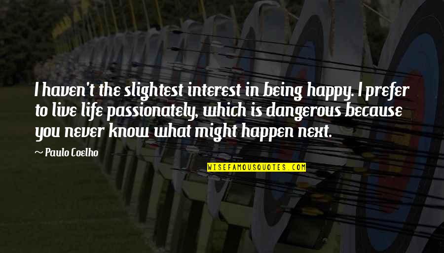 What Is Life To You Quotes By Paulo Coelho: I haven't the slightest interest in being happy.