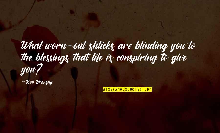 What Is Life To You Quotes By Rob Brezsny: What worn-out shticks are blinding you to the