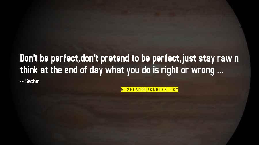 What Is Life To You Quotes By Sachin: Don't be perfect,don't pretend to be perfect,just stay