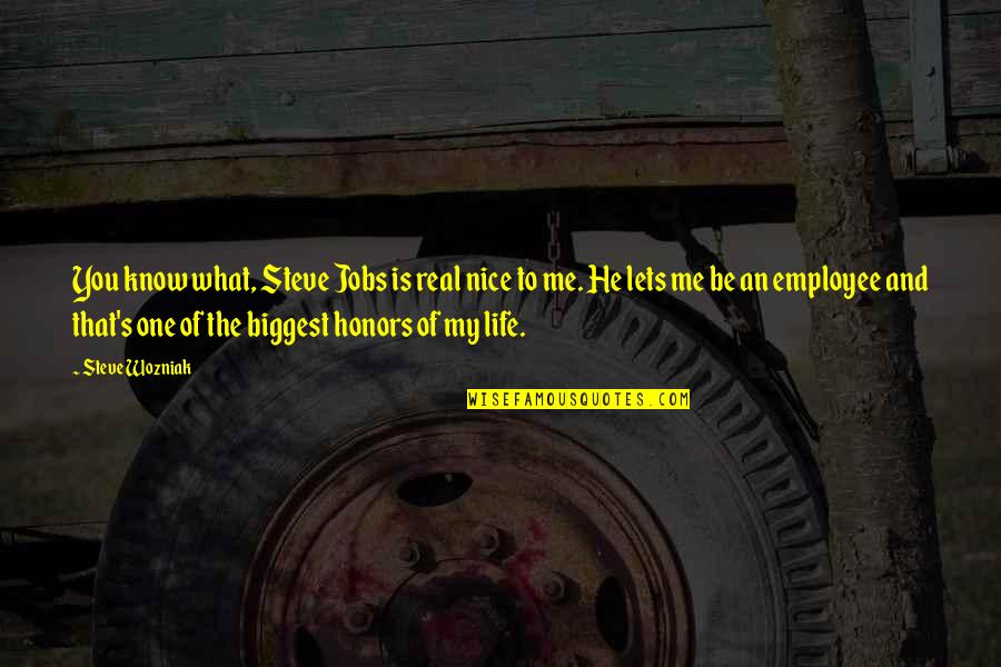 What Is Life To You Quotes By Steve Wozniak: You know what, Steve Jobs is real nice