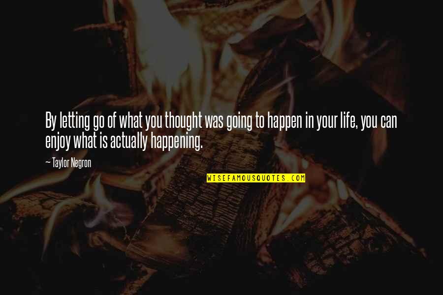 What Is Life To You Quotes By Taylor Negron: By letting go of what you thought was