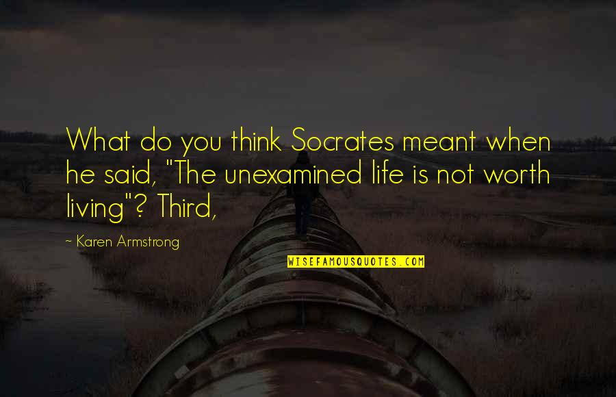 What Is Life Worth Living For Quotes By Karen Armstrong: What do you think Socrates meant when he