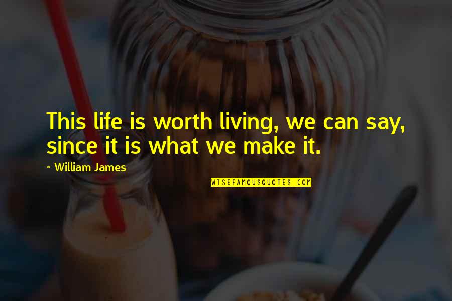 What Is Life Worth Living For Quotes By William James: This life is worth living, we can say,