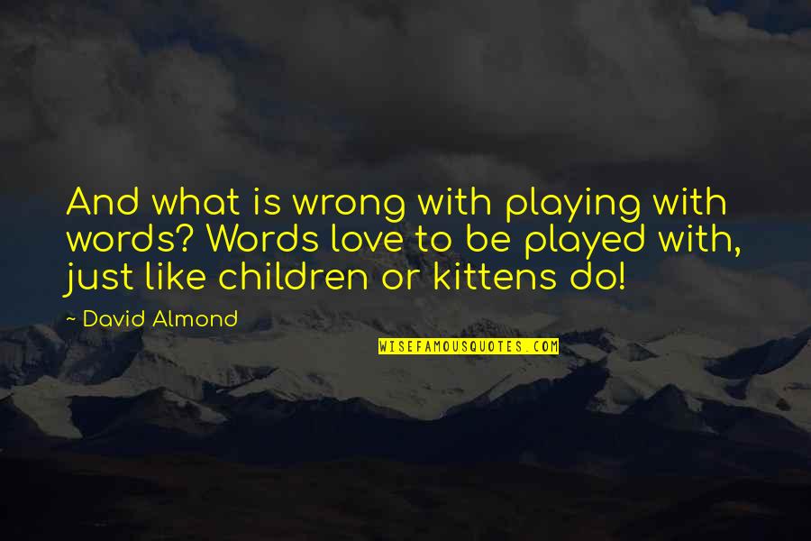 What Is Love Like Quotes By David Almond: And what is wrong with playing with words?