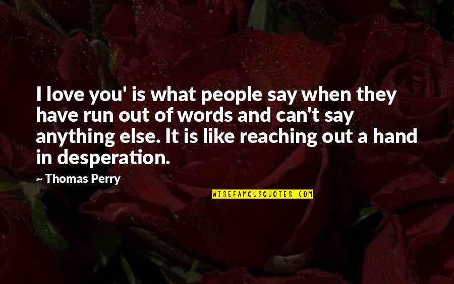 What Is Love Like Quotes By Thomas Perry: I love you' is what people say when