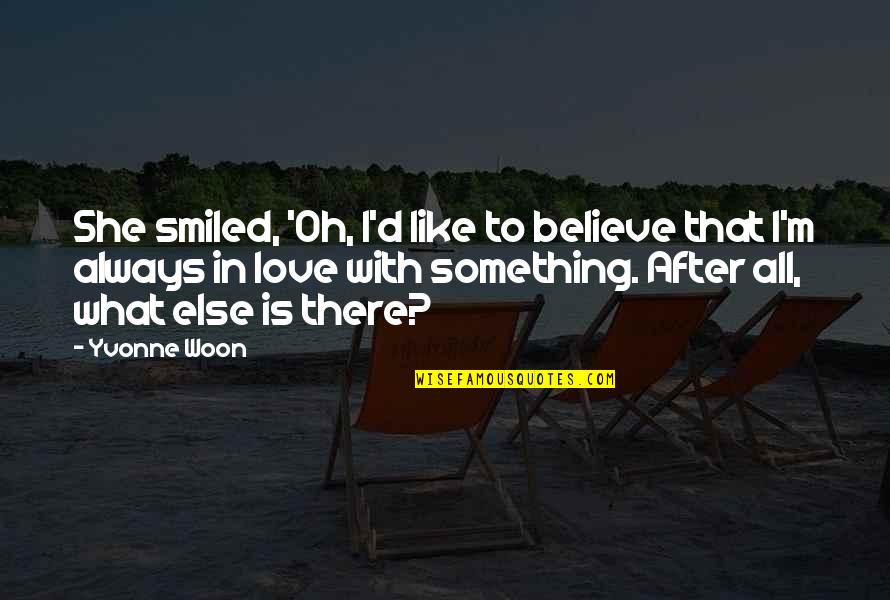 What Is Love Like Quotes By Yvonne Woon: She smiled, 'Oh, I'd like to believe that What Is Love Like Quotes By Yvonne Woon: She smiled, 'Oh, I'd like to believe that