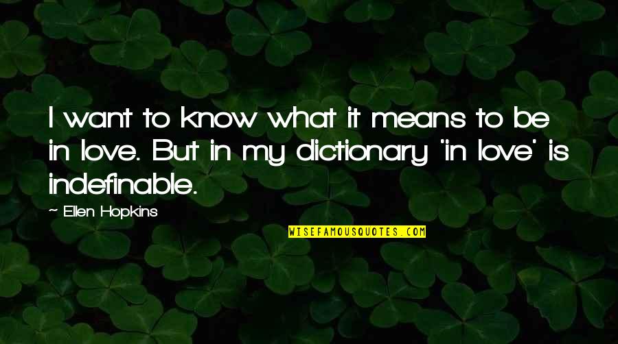 What Is Love Means Quotes By Ellen Hopkins: I want to know what it means to