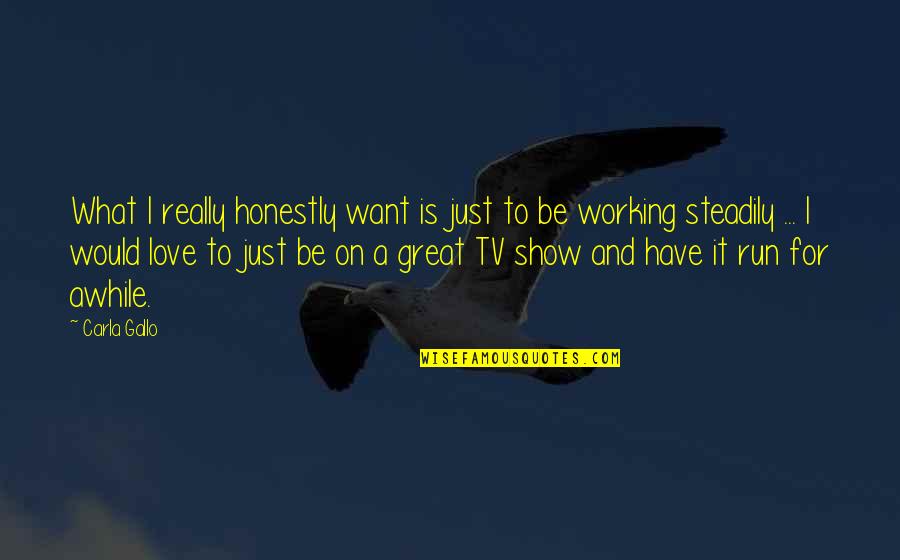 What Is Love Really Quotes By Carla Gallo: What I really honestly want is just to What Is Love Really Quotes By Carla Gallo: What I really honestly want is just to