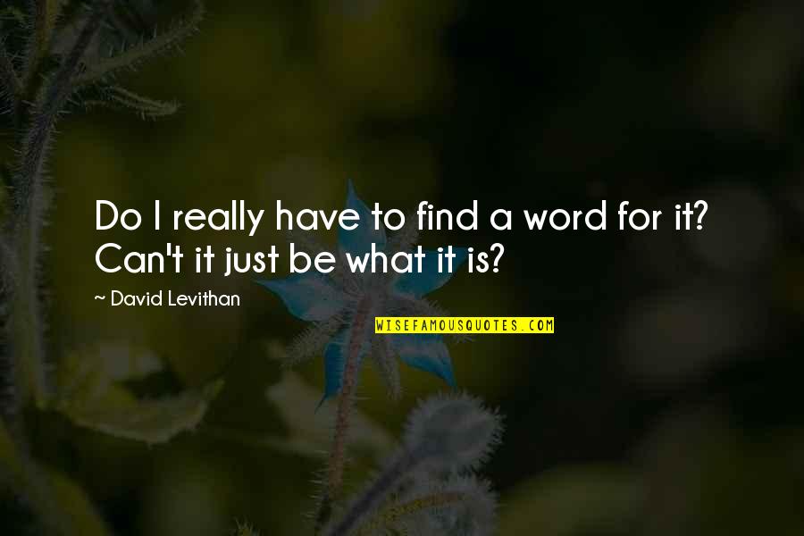 What Is Love Really Quotes By David Levithan: Do I really have to find a word What Is Love Really Quotes By David Levithan: Do I really have to find a word