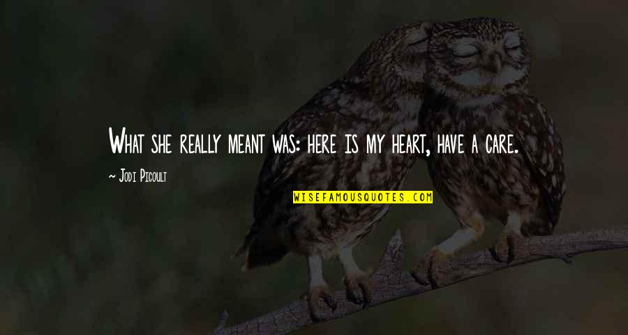 What Is Love Really Quotes By Jodi Picoult: What she really meant was: here is my What Is Love Really Quotes By Jodi Picoult: What she really meant was: here is my