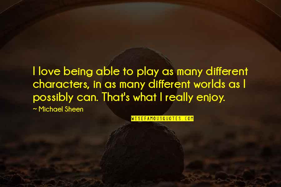 What Is Love Really Quotes By Michael Sheen: I love being able to play as many What Is Love Really Quotes By Michael Sheen: I love being able to play as many