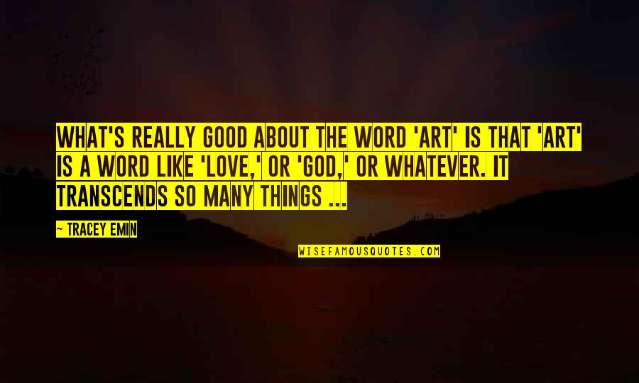 What Is Love Really Quotes By Tracey Emin: What's really good about the word 'art' is What Is Love Really Quotes By Tracey Emin: What's really good about the word 'art' is