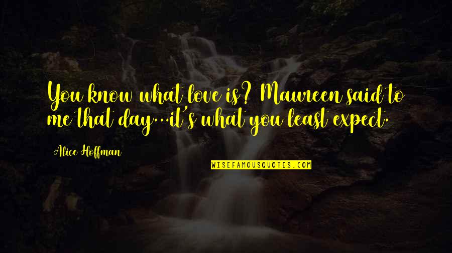 What Is Love To Me Quotes By Alice Hoffman: You know what love is? Maureen said to
