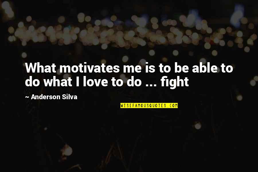What Is Love To Me Quotes By Anderson Silva: What motivates me is to be able to What Is Love To Me Quotes By Anderson Silva: What motivates me is to be able to