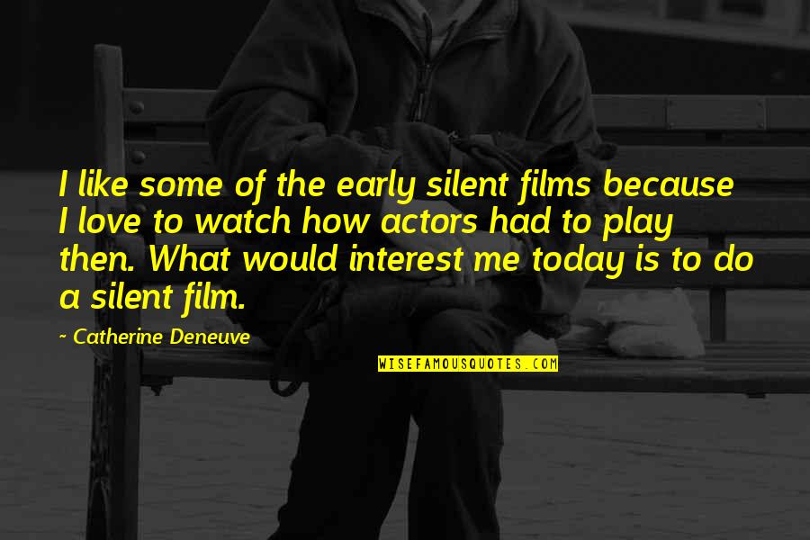 What Is Love To Me Quotes By Catherine Deneuve: I like some of the early silent films What Is Love To Me Quotes By Catherine Deneuve: I like some of the early silent films