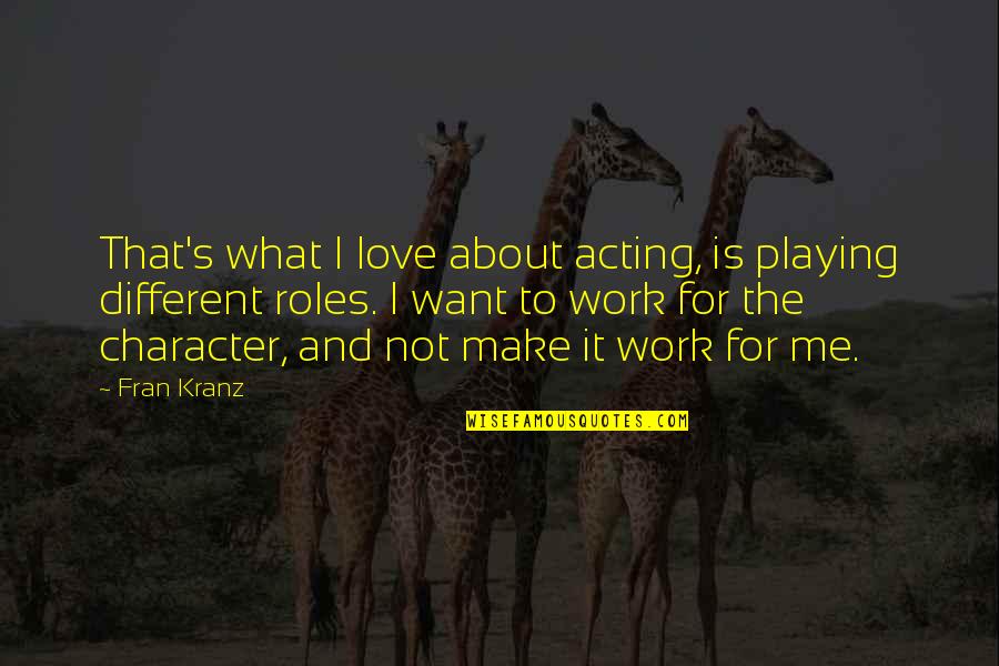 What Is Love To Me Quotes By Fran Kranz: That's what I love about acting, is playing