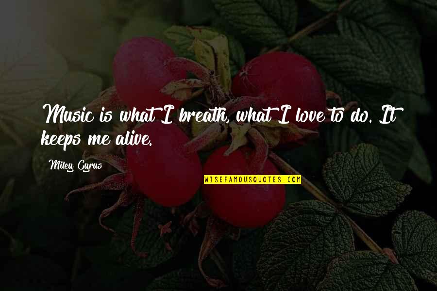 What Is Love To Me Quotes By Miley Cyrus: Music is what I breath, what I love