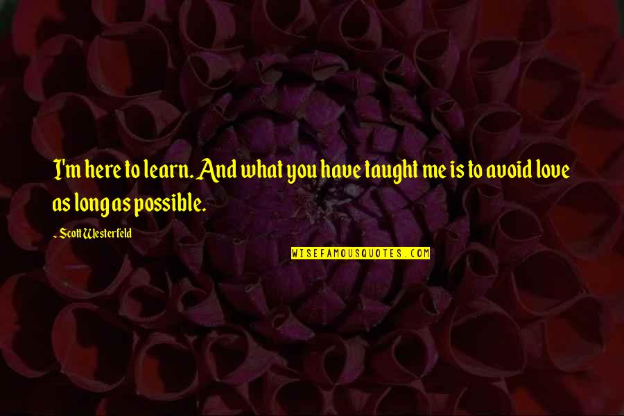 What Is Love To Me Quotes By Scott Westerfeld: I'm here to learn. And what you have What Is Love To Me Quotes By Scott Westerfeld: I'm here to learn. And what you have