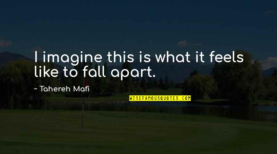 What Is Love To Me Quotes By Tahereh Mafi: I imagine this is what it feels like What Is Love To Me Quotes By Tahereh Mafi: I imagine this is what it feels like