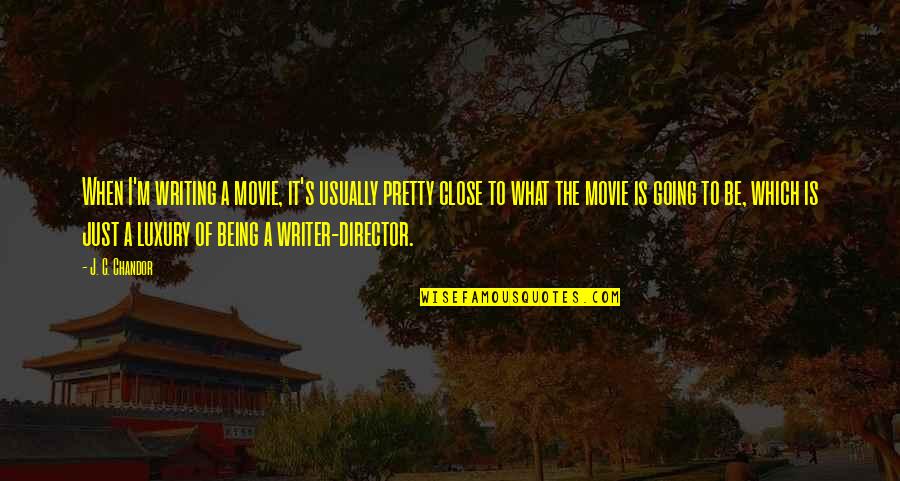 What Is Luxury Quotes By J. C. Chandor: When I'm writing a movie, it's usually pretty What Is Luxury Quotes By J. C. Chandor: When I'm writing a movie, it's usually pretty